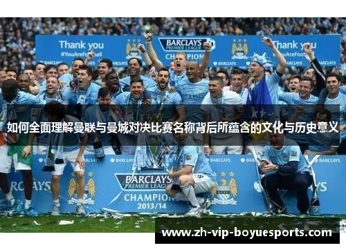 如何全面理解曼联与曼城对决比赛名称背后所蕴含的文化与历史意义 如何全面理解曼联与曼城对决比赛名称背后所蕴含的文化与历史意义