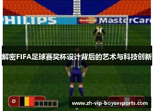 解密FIFA足球赛奖杯设计背后的艺术与科技创新