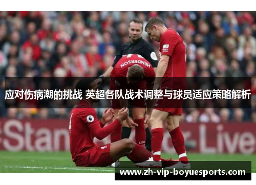 应对伤病潮的挑战 英超各队战术调整与球员适应策略解析