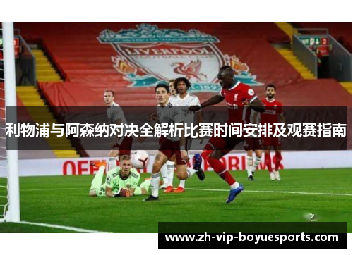 利物浦与阿森纳对决全解析比赛时间安排及观赛指南