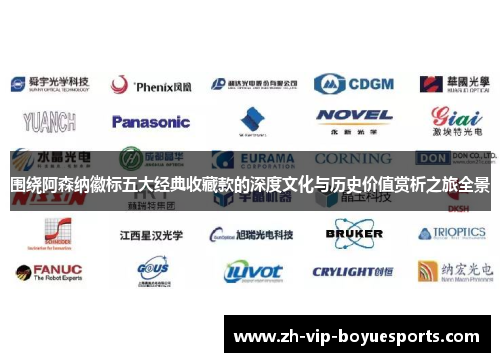 围绕阿森纳徽标五大经典收藏款的深度文化与历史价值赏析之旅全景