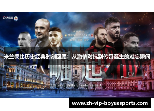 米兰德比历史经典时刻回顾:从激情对抗到传奇诞生的难忘瞬间 米兰德比历史经典时刻回顾:从激情对抗到传奇诞生的难忘瞬间