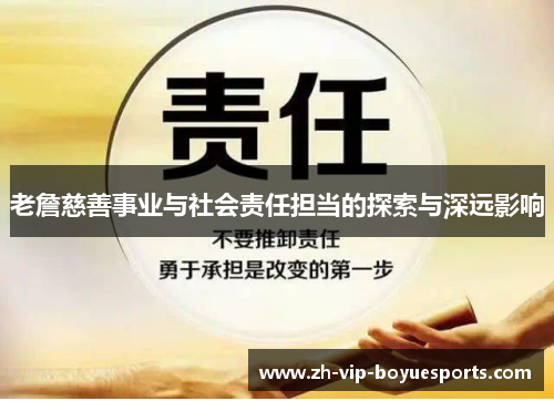 老詹慈善事业与社会责任担当的探索与深远影响