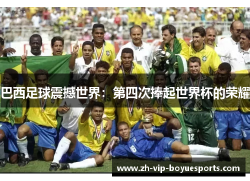 巴西足球震撼世界：第四次捧起世界杯的荣耀
