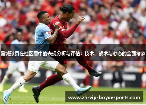 曼城球员在社区盾中的表现分析与评估:技术、战术与心态的全面考察 曼城球员在社区盾中的表现分析与评估:技术、战术与心态的全面考察