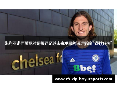 朱利亚诺西蒙尼对阿根廷足球未来发展的深远影响与潜力分析